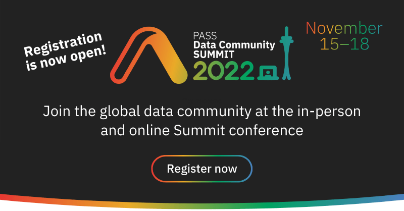 An image showing PASS Data Community Summit 2022. November 15 - 18. Join the global data community at the in-person and online Summit conference. Register now.